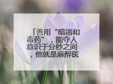 善用“暗器和毒药”，能夺人意识于分秒之间，他就是麻醉医生——孙勇