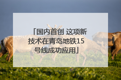 国内首创 这项新技术在青岛地铁15号线成功应用