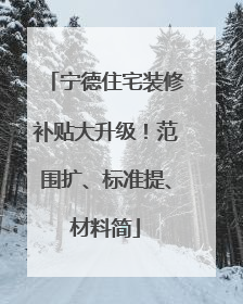 宁德住宅装修补贴大升级！范围扩、标准提、材料简