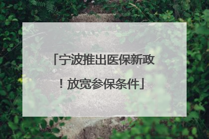 宁波推出医保新政！放宽参保条件