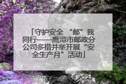 守护安全 “邮”我同行——鹰潭市邮政分公司多措并举开展“安全生产月”活动