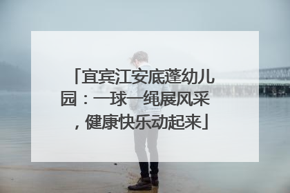宜宾江安底蓬幼儿园：一球一绳展风采，健康快乐动起来