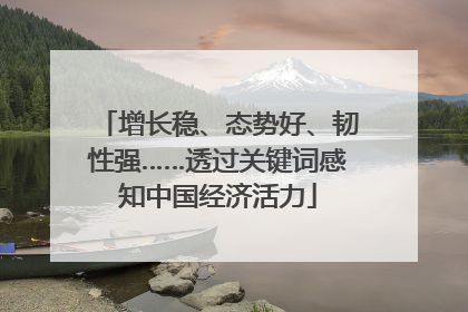 增长稳、态势好、韧性强……透过关键词感知中国经济活力