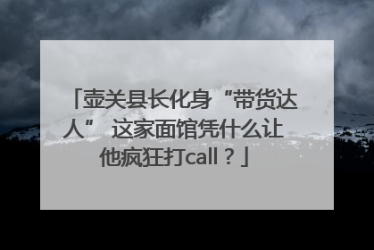 壶关县长化身“带货达人” 这家面馆凭什么让他疯狂打call？