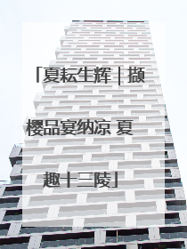 夏耘生辉｜撷樱品宴纳凉 夏趣十三陵