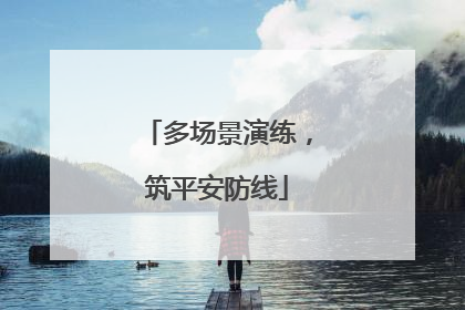 多场景演练，筑平安防线