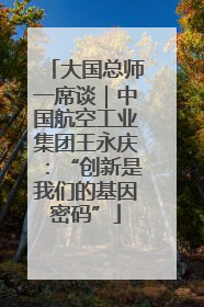 大国总师一席谈｜中国航空工业集团王永庆：“创新是我们的基因密码”