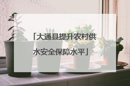 大通县提升农村供水安全保障水平