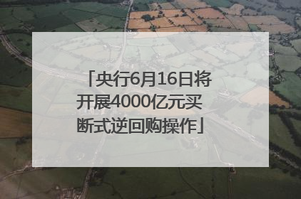 央行6月16日将开展4000亿元买断式逆回购操作