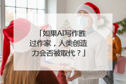 如果AI写作胜过作家，人类创造力会否被取代？