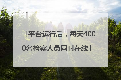 平台运行后，每天4000名检察人员同时在线