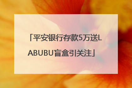 平安银行存款5万送LABUBU盲盒引关注