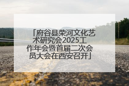 府谷县荣河文化艺术研究会2025工作年会暨首届二次会员大会在西安召开