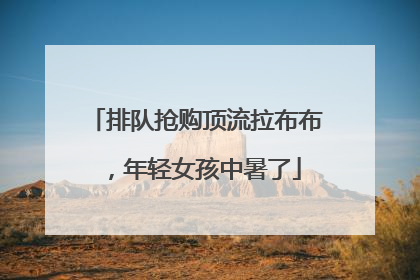 排队抢购顶流拉布布，年轻女孩中暑了