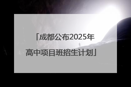 成都公布2025年高中项目班招生计划