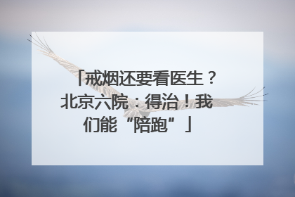 戒烟还要看医生？北京六院：得治！我们能“陪跑”