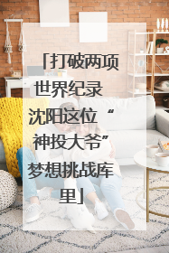 打破两项世界纪录 沈阳这位“神投大爷”梦想挑战库里