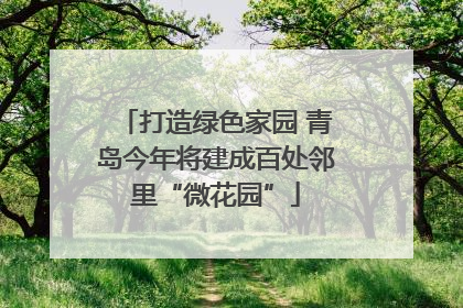 打造绿色家园 青岛今年将建成百处邻里“微花园”
