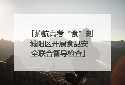 护航高考“食”刻 城阳区开展食品安全联合督导检查
