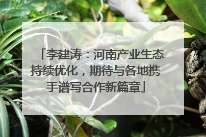 李建涛：河南产业生态持续优化，期待与各地携手谱写合作新篇章