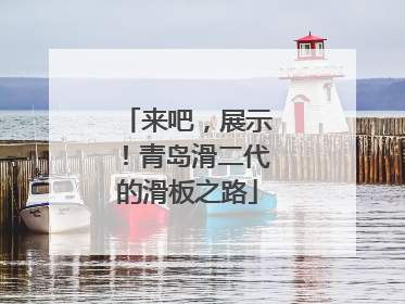 来吧，展示！青岛滑二代的滑板之路