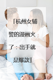 杭州女辅警的漫画火了：出手就是爆款