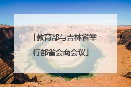 教育部与吉林省举行部省会商会议