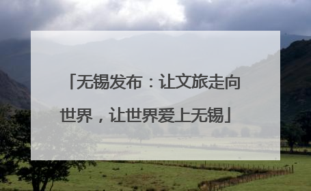 无锡发布：让文旅走向世界，让世界爱上无锡