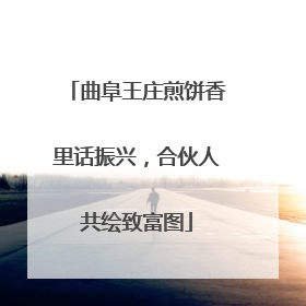 曲阜王庄煎饼香里话振兴，合伙人共绘致富图