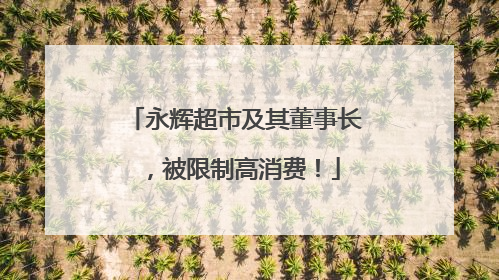 永辉超市及其董事长，被限制高消费！