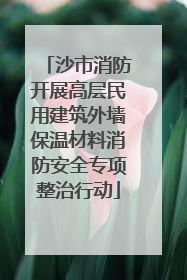 沙市消防开展高层民用建筑外墙保温材料消防安全专项整治行动