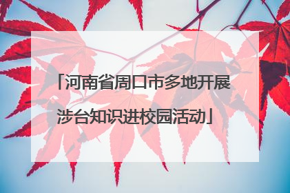 河南省周口市多地开展涉台知识进校园活动