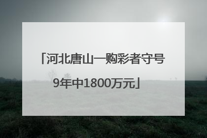 河北唐山一购彩者守号9年中1800万元