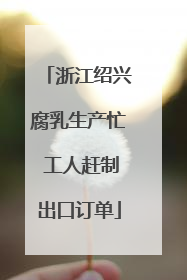 浙江绍兴腐乳生产忙 工人赶制出口订单