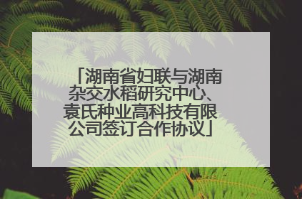 湖南省妇联与湖南杂交水稻研究中心、袁氏种业高科技有限公司签订合作协议