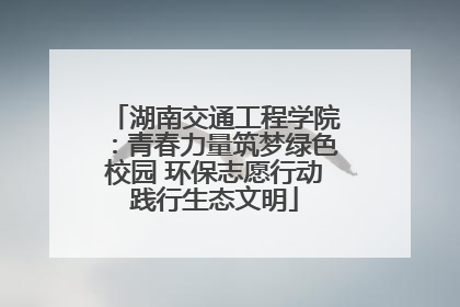 湖南交通工程学院：青春力量筑梦绿色校园 环保志愿行动践行生态文明