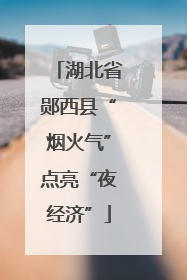 湖北省郧西县“烟火气”点亮“夜经济”