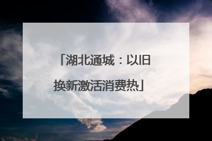 湖北通城：以旧换新激活消费热