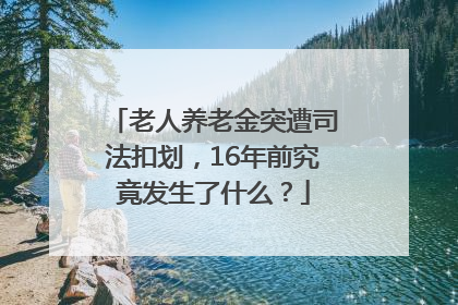 老人养老金突遭司法扣划，16年前究竟发生了什么？