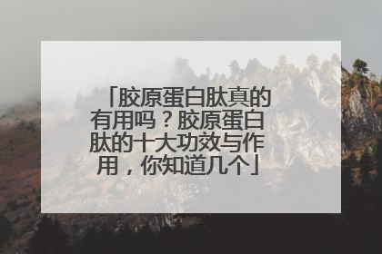 胶原蛋白肽真的有用吗？胶原蛋白肽的十大功效与作用，你知道几个