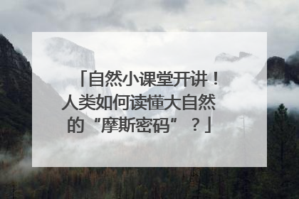 自然小课堂开讲！人类如何读懂大自然的“摩斯密码”？