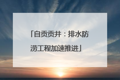 自贡贡井：排水防涝工程加速推进