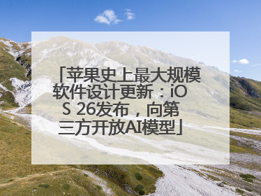 苹果史上最大规模软件设计更新：iOS 26发布，向第三方开放AI模型