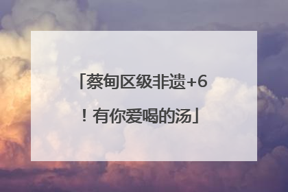 蔡甸区级非遗+6！有你爱喝的汤