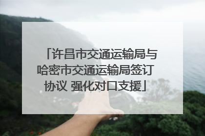 许昌市交通运输局与哈密市交通运输局签订协议 强化对口支援