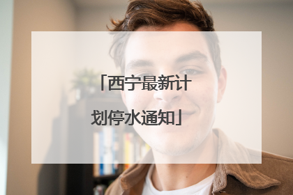 西宁最新计划停水通知