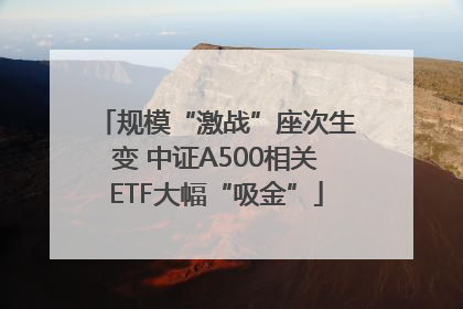 规模“激战”座次生变 中证A500相关ETF大幅“吸金”