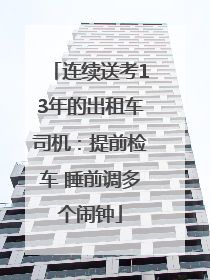 连续送考13年的出租车司机：提前检车 睡前调多个闹钟