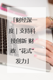财经深一度｜支持科技创新 财政“花式”发力