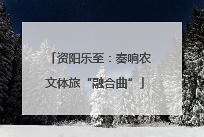 资阳乐至：奏响农文体旅“融合曲”